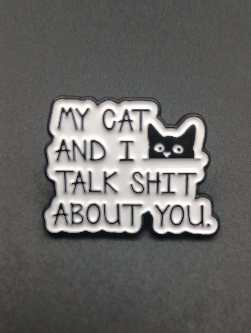 My Cat And I Talk Shit About You Enamel Pin - Black/White